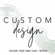 Load image into Gallery viewer, Design Your Own Cake Topper - Custom Order
